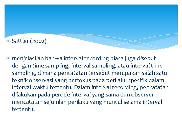  Sattler (2002) menjelaskan bahwa interval recording biasa juga disebut dengan time sampling, interval