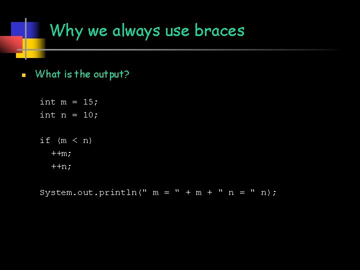 Why we always use braces n What is the output? int m = 15;