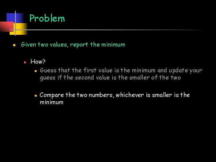 Problem n Given two values, report the minimum n How? n Guess that the