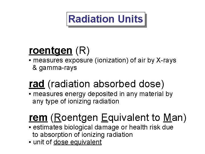 Radiation Units roentgen (R) • measures exposure (ionization) of air by X-rays & gamma-rays