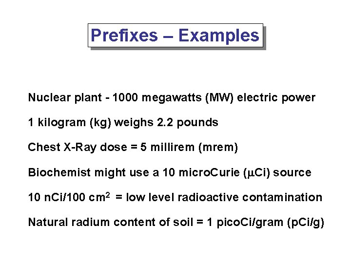Prefixes – Examples Nuclear plant - 1000 megawatts (MW) electric power 1 kilogram (kg)