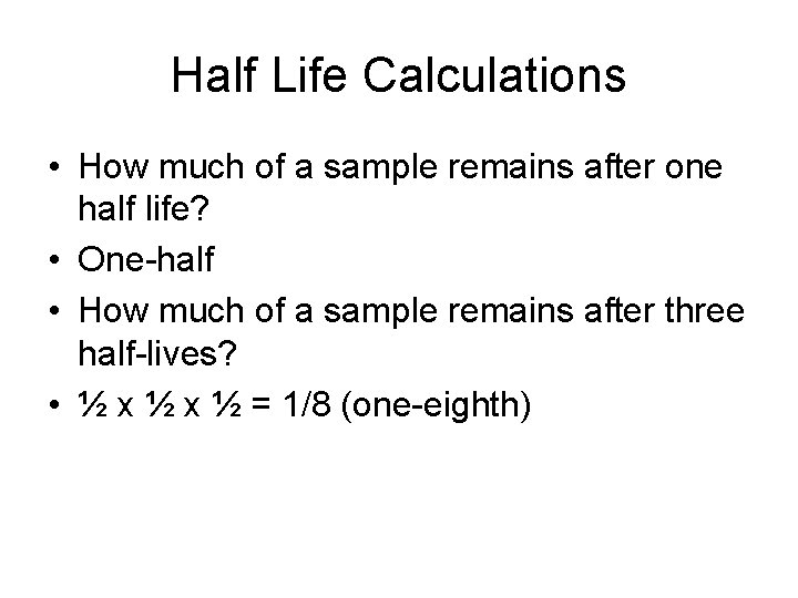Half Life Calculations • How much of a sample remains after one half life?