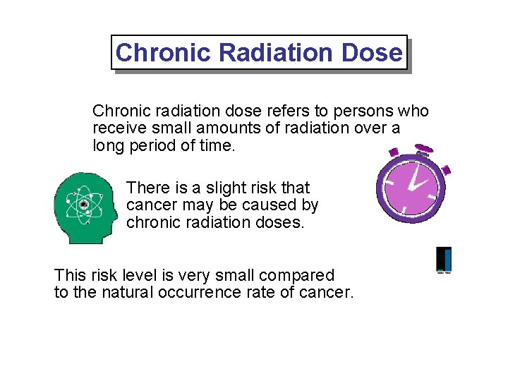 Chronic Radiation Dose Chronic radiation dose refers to persons who receive small amounts of