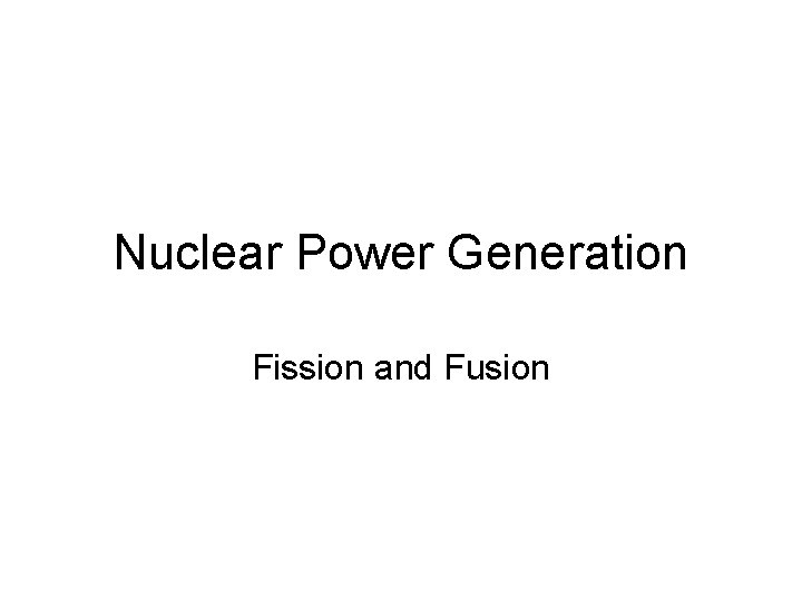 Nuclear Power Generation Fission and Fusion 