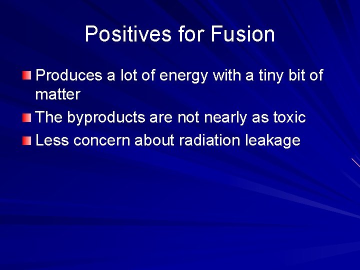 Positives for Fusion Produces a lot of energy with a tiny bit of matter