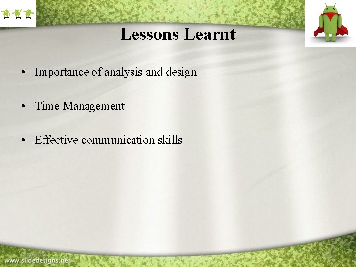 Lessons Learnt • Importance of analysis and design • Time Management • Effective communication