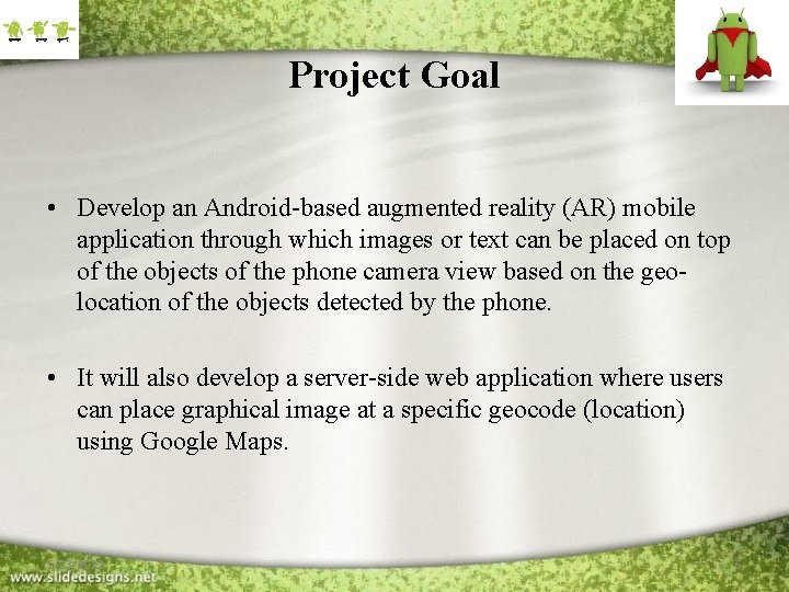 Project Goal • Develop an Android-based augmented reality (AR) mobile application through which images