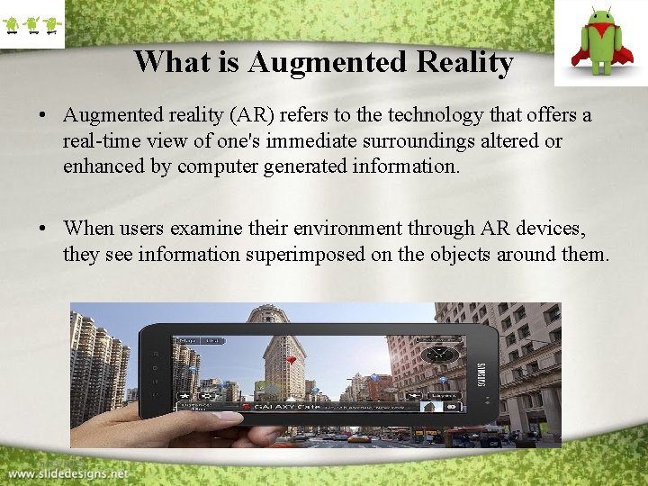 What is Augmented Reality • Augmented reality (AR) refers to the technology that offers