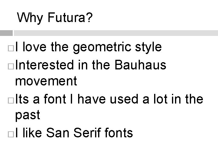 Why Futura? I love the geometric style Interested in the Bauhaus movement Its a