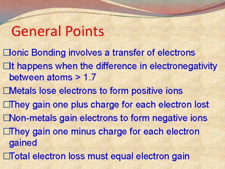 General Points �Ionic Bonding involves a transfer of electrons �It happens when the difference