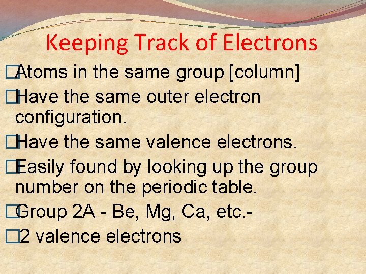 Keeping Track of Electrons �Atoms in the same group [column] �Have the same outer