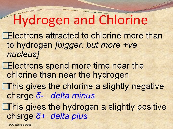 Hydrogen and Chlorine �Electrons attracted to chlorine more than to hydrogen [bigger, but more