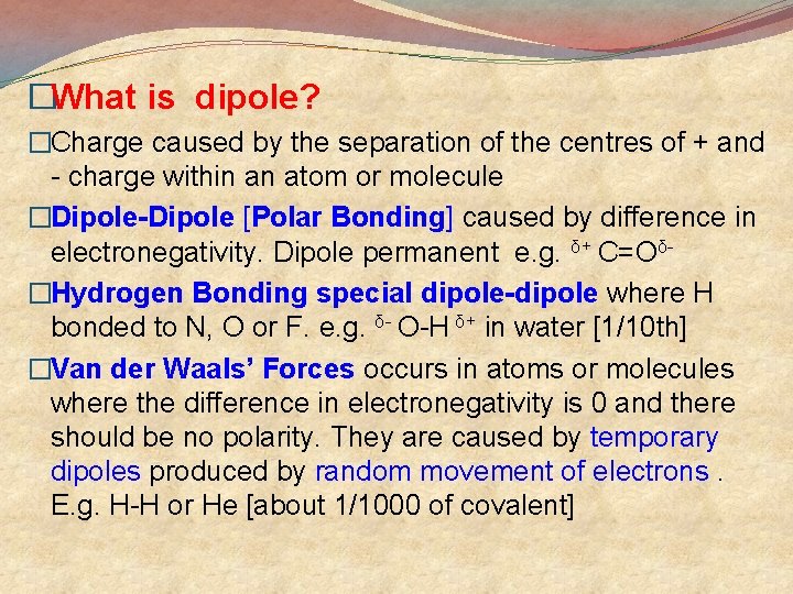 �What is dipole? �Charge caused by the separation of the centres of + and