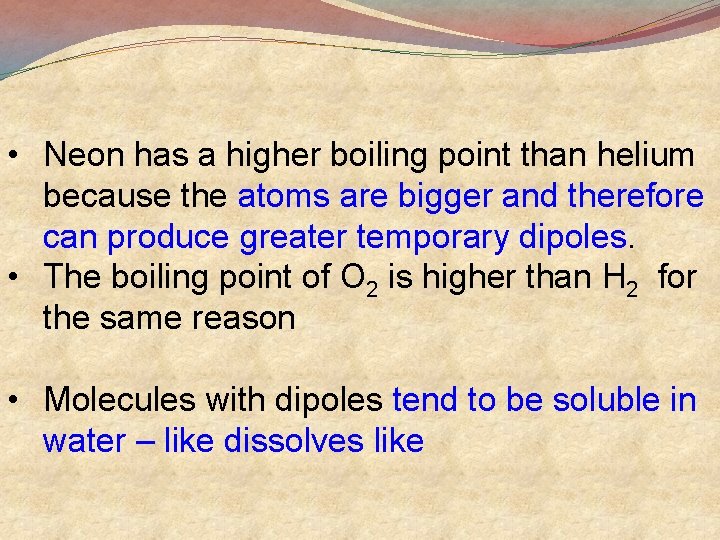  • Neon has a higher boiling point than helium because the atoms are