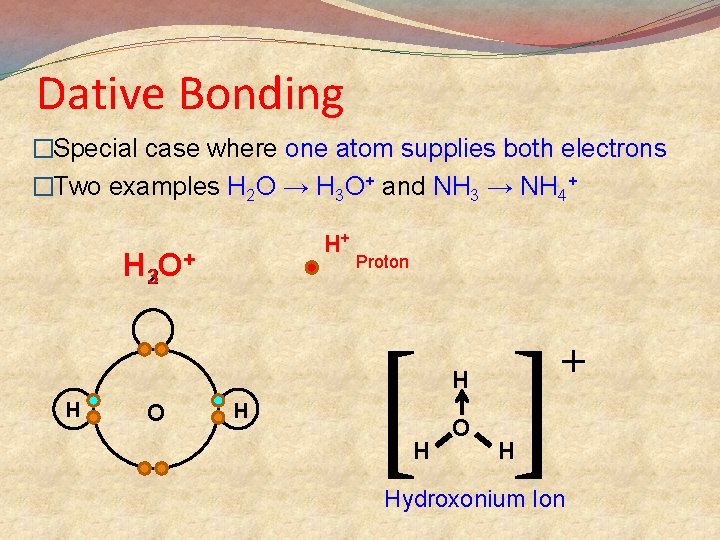 Dative Bonding �Special case where one atom supplies both electrons �Two examples H 2