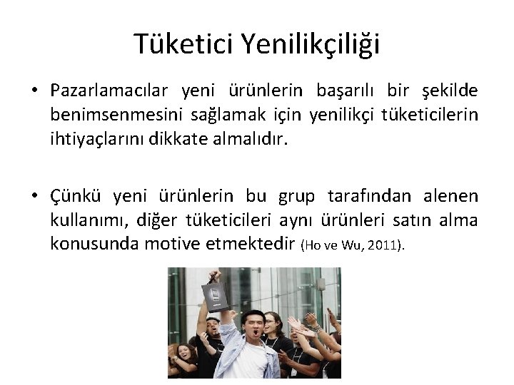 Tüketici Yenilikçiliği • Pazarlamacılar yeni ürünlerin başarılı bir şekilde benimsenmesini sağlamak için yenilikçi tüketicilerin