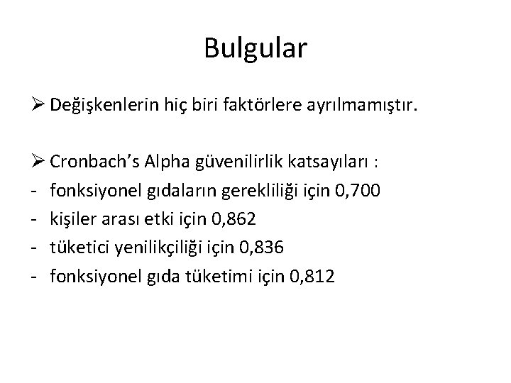 Bulgular Ø Değişkenlerin hiç biri faktörlere ayrılmamıştır. Ø Cronbach’s Alpha güvenilirlik katsayıları : -