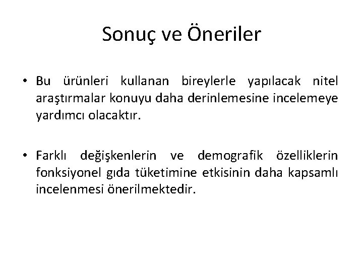 Sonuç ve Öneriler • Bu ürünleri kullanan bireylerle yapılacak nitel araştırmalar konuyu daha derinlemesine