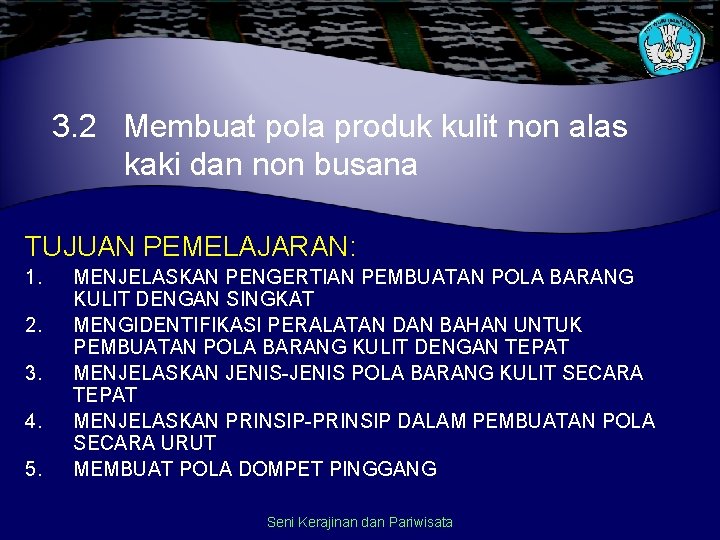 3. 2 Membuat pola produk kulit non alas kaki dan non busana TUJUAN PEMELAJARAN: