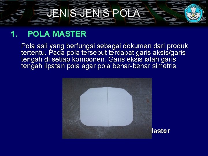 JENIS-JENIS POLA 1. POLA MASTER Pola asli yang berfungsi sebagai dokumen dari produk tertentu.