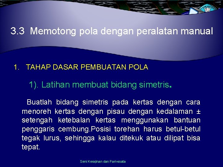 3. 3 Memotong pola dengan peralatan manual 1. TAHAP DASAR PEMBUATAN POLA 1). Latihan