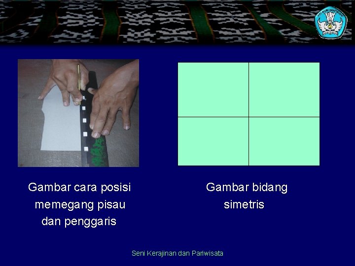 Gambar cara posisi memegang pisau dan penggaris Gambar bidang simetris Seni Kerajinan dan Pariwisata