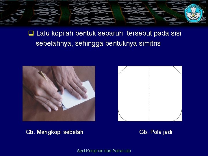 1. Lalu kopilah bentuk separuh tersebut pada sisi sebelahnya, sehingga bentuknya simitris Gb. Mengkopi