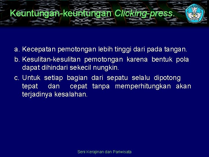 Keuntungan-keuntungan Clicking-press. a. Kecepatan pemotongan lebih tinggi dari pada tangan. b. Kesulitan-kesulitan pemotongan karena