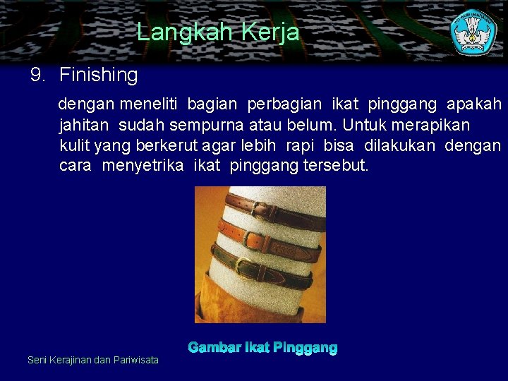 Langkah Kerja 9. Finishing dengan meneliti bagian perbagian ikat pinggang apakah jahitan sudah sempurna