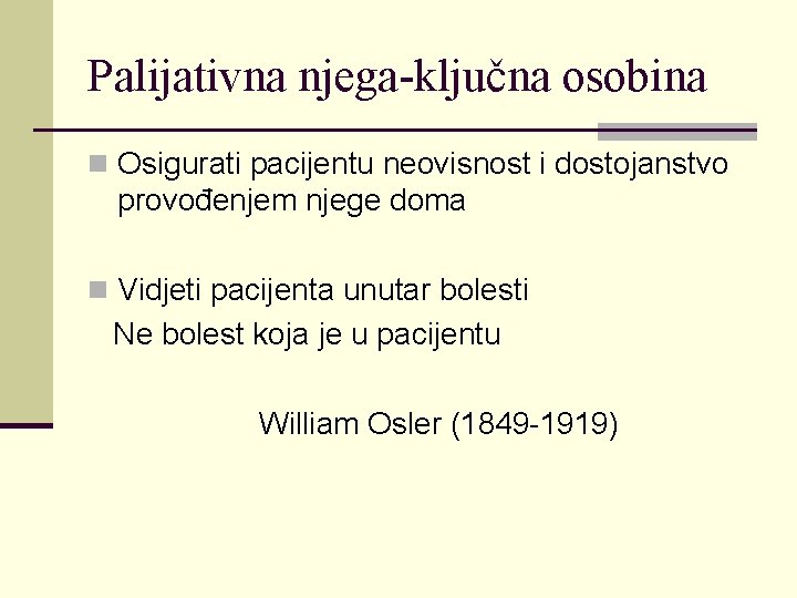 Palijativna njega-ključna osobina n Osigurati pacijentu neovisnost i dostojanstvo provođenjem njege doma n Vidjeti