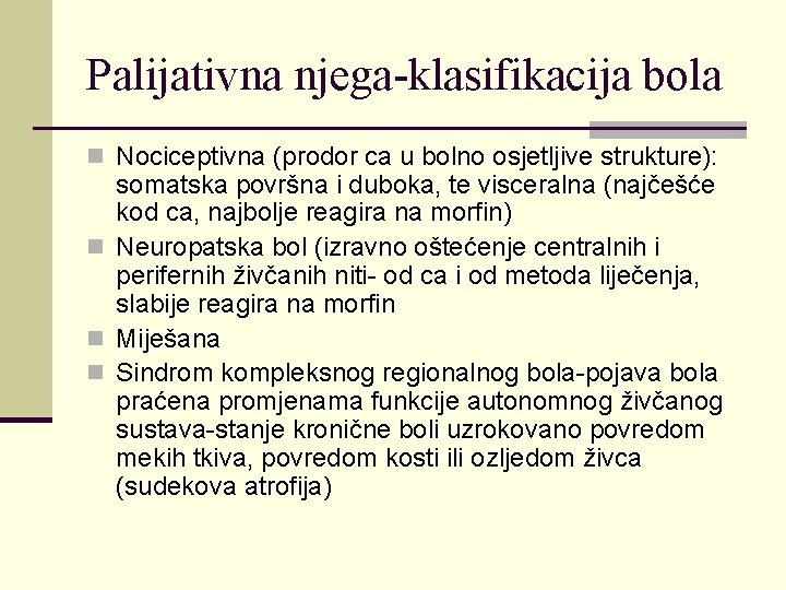 Palijativna njega-klasifikacija bola n Nociceptivna (prodor ca u bolno osjetljive strukture): somatska površna i