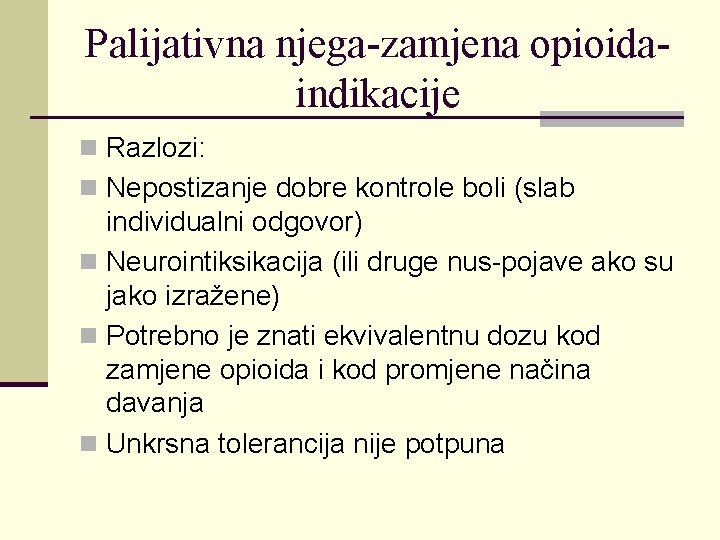 Palijativna njega-zamjena opioidaindikacije n Razlozi: n Nepostizanje dobre kontrole boli (slab individualni odgovor) n