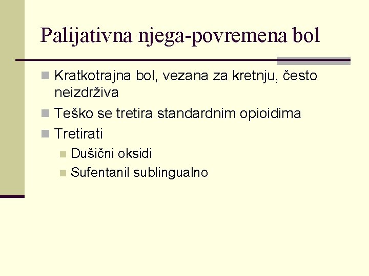 Palijativna njega-povremena bol n Kratkotrajna bol, vezana za kretnju, često neizdrživa n Teško se