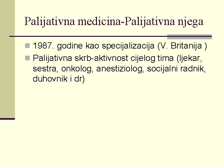 Palijativna medicina-Palijativna njega n 1987. godine kao specijalizacija (V. Britanija ) n Palijativna skrb-aktivnost