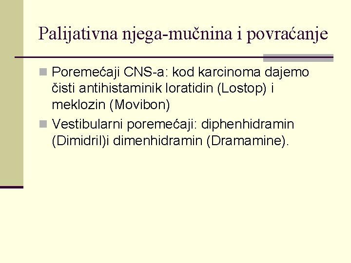 Palijativna njega-mučnina i povraćanje n Poremećaji CNS-a: kod karcinoma dajemo čisti antihistaminik loratidin (Lostop)