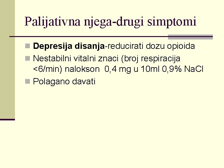 Palijativna njega-drugi simptomi n Depresija disanja-reducirati dozu opioida n Nestabilni vitalni znaci (broj respiracija