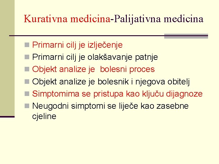 Kurativna medicina-Palijativna medicina n Primarni cilj je izlječenje n Primarni cilj je olakšavanje patnje