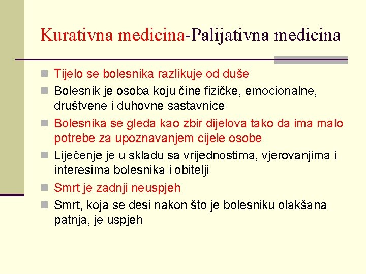 Kurativna medicina-Palijativna medicina n Tijelo se bolesnika razlikuje od duše n Bolesnik je osoba
