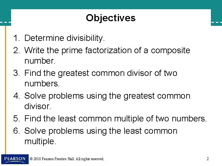 Objectives 1. Determine divisibility. 2. Write the prime factorization of a composite number. 3.