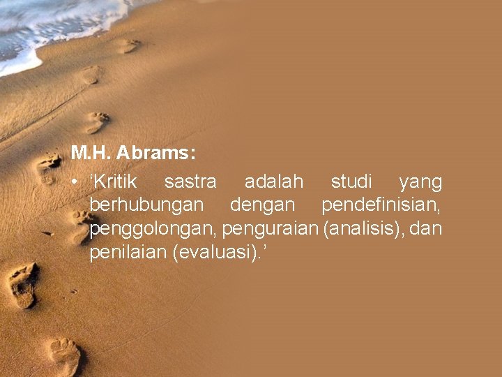 M. H. Abrams: • ‘Kritik sastra adalah studi yang berhubungan dengan pendefinisian, penggolongan, penguraian M. H. Abrams: • ‘Kritik sastra adalah studi yang berhubungan dengan pendefinisian, penggolongan, penguraian