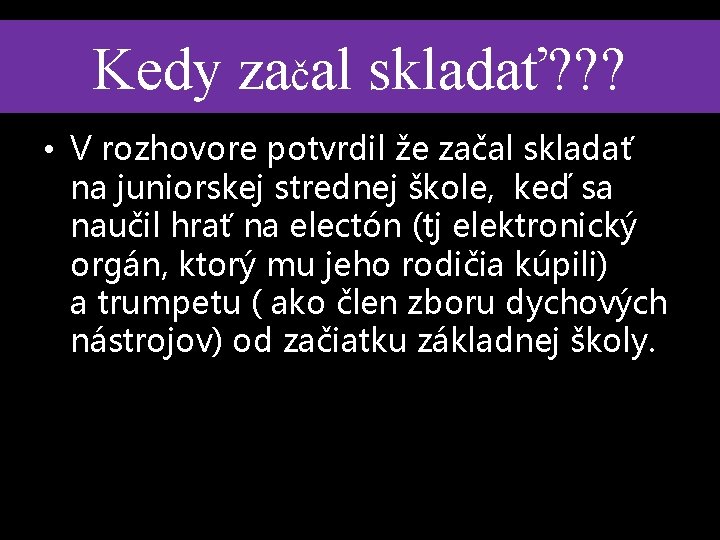 Kedy začal skladať? ? ? • V rozhovore potvrdil že začal skladať na juniorskej