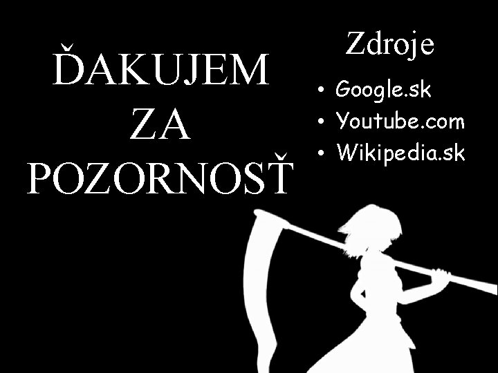 ĎAKUJEM ZA POZORNOSŤ Zdroje • Google. sk • Youtube. com • Wikipedia. sk 