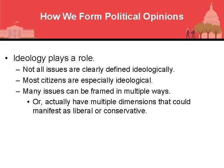 How We Form Political Opinions • Ideology plays a role. – Not all issues