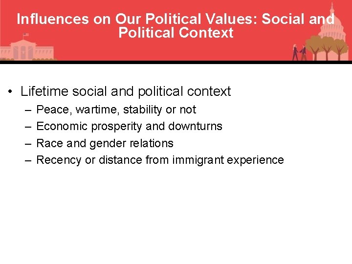 Influences on Our Political Values: Social and Political Context • Lifetime social and political