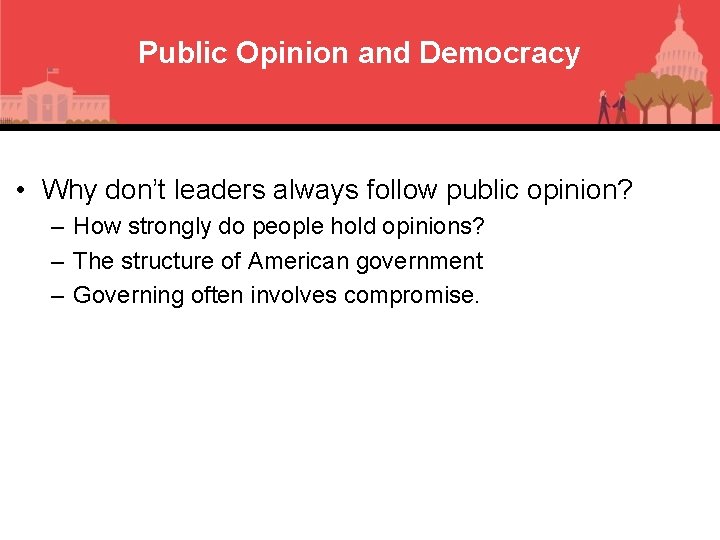 Public Opinion and Democracy • Why don’t leaders always follow public opinion? – How