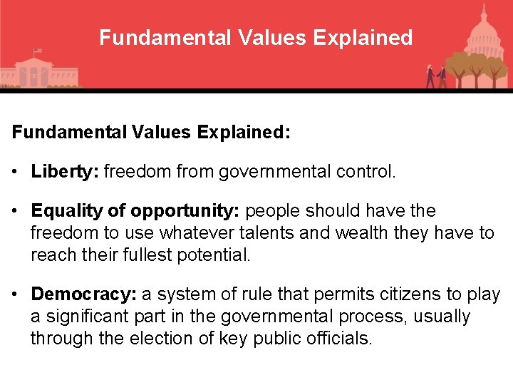 Fundamental Values Explained: • Liberty: freedom from governmental control. • Equality of opportunity: people