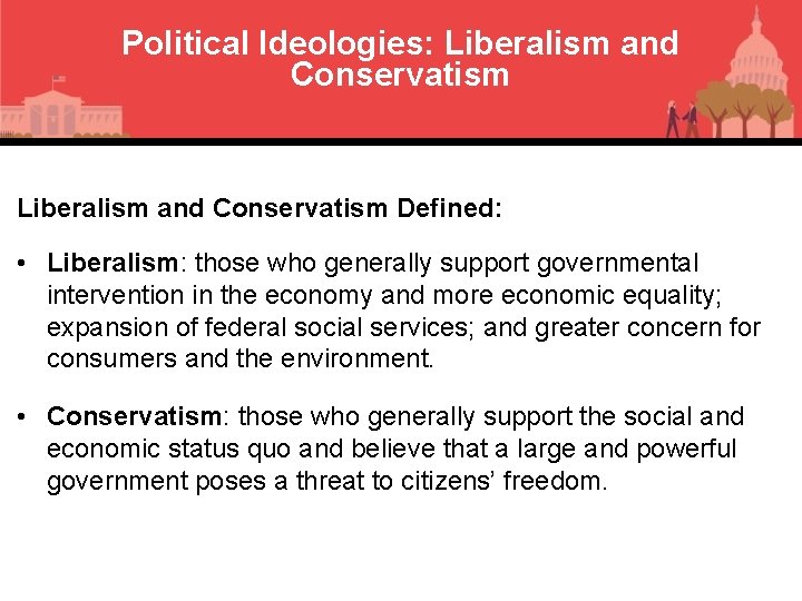 Political Ideologies: Liberalism and Conservatism Defined: • Liberalism: those who generally support governmental intervention