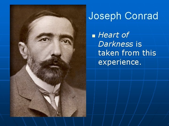 Joseph Conrad n Heart of Darkness is taken from this experience. 