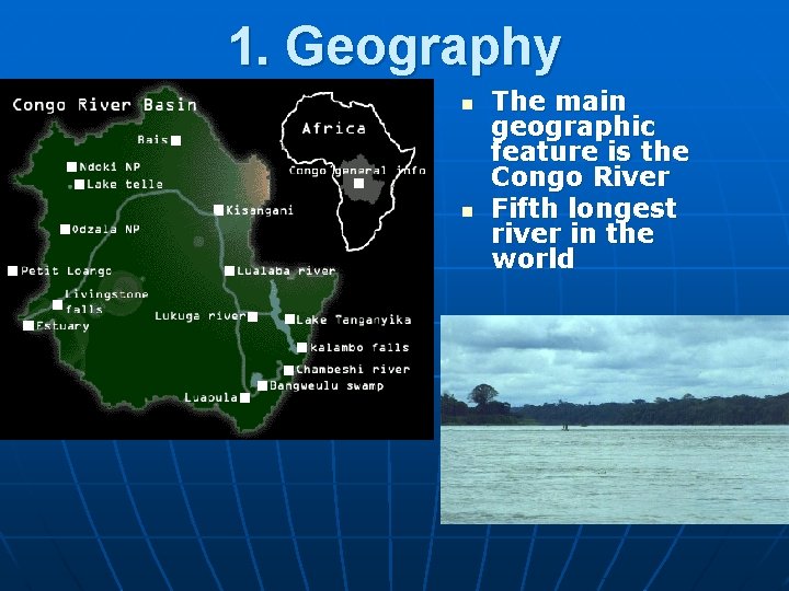 1. Geography n n The main geographic feature is the Congo River Fifth longest