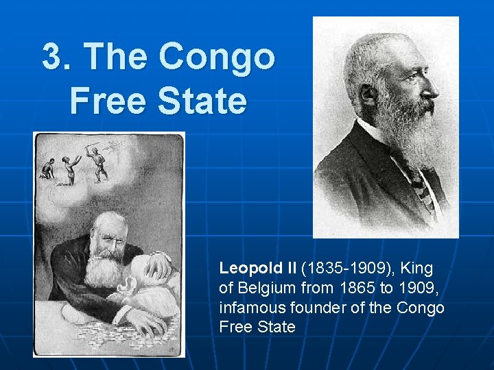3. The Congo Free State Leopold II (1835 -1909), King of Belgium from 1865